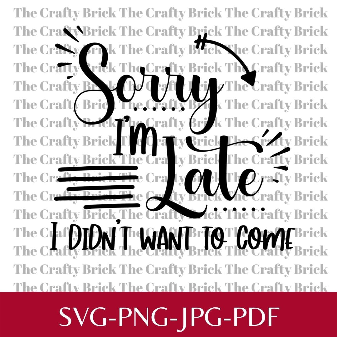 Sorry I'm Late Digital File | Sublimation File | PNG File |  SVG File |Cricut Cut File | Silhouette Cut F - The Crafty Brick